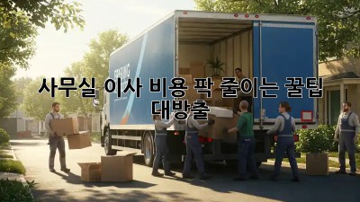 사무실 이사? 비용 팍 줄이는 꿀팁 대방출!