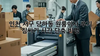 인천 서구 당하동 원룸이사 후기: 짐싸기 시간 단축 비법!